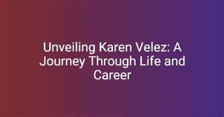 Exploring The Life And Career Of Karen Velez: A Comprehensive Biography