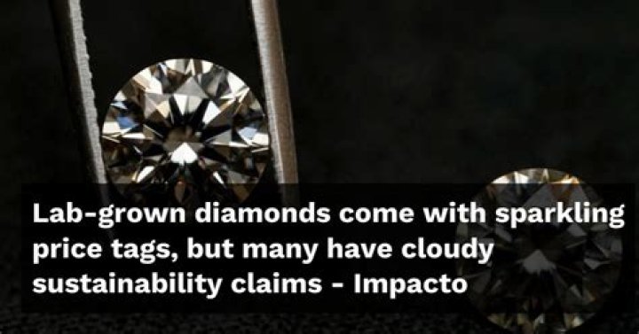 Lab-grown diamonds come with sparkling price tags, but many have cloudy sustainability claims