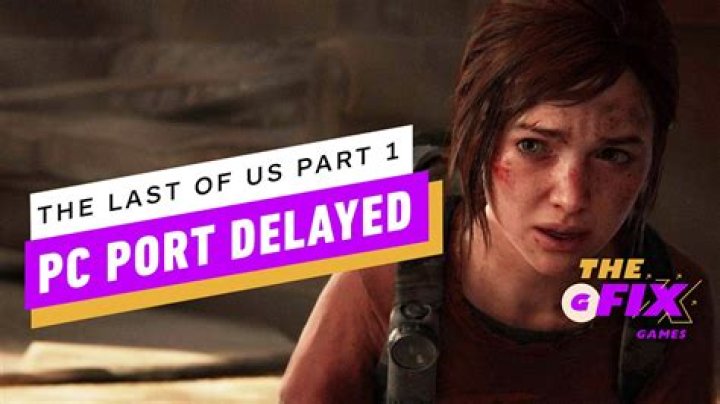 The Last of Us Part 1's PC Port Delayed 3 Weeks