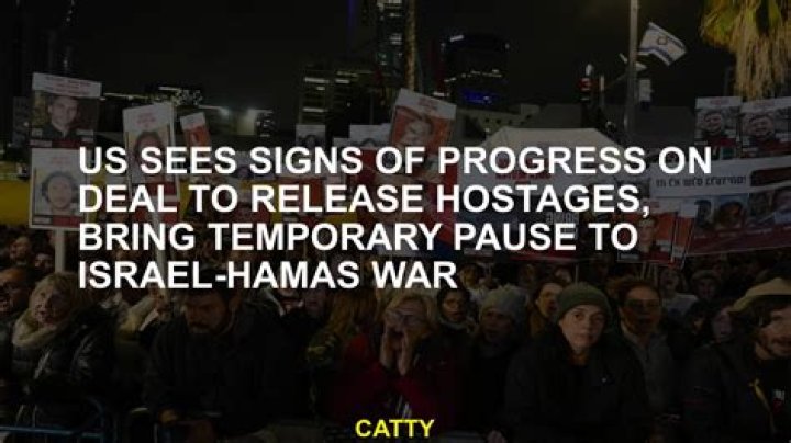 US sees signs of progress on deal to release hostages, bring temporary pause to Israel-Hamas war