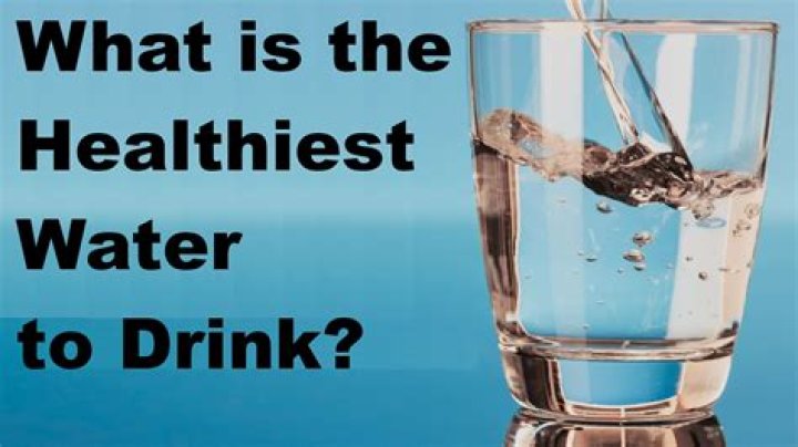 What Is the Healthiest Water to Drink?